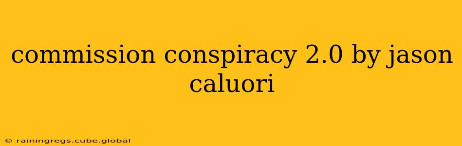 commission conspiracy 2.0 by jason caluori