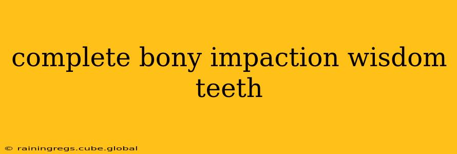 complete bony impaction wisdom teeth