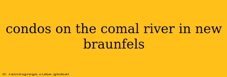 condos on the comal river in new braunfels