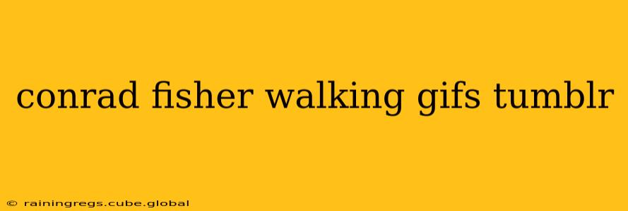 conrad fisher walking gifs tumblr