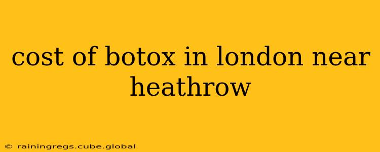 cost of botox in london near heathrow