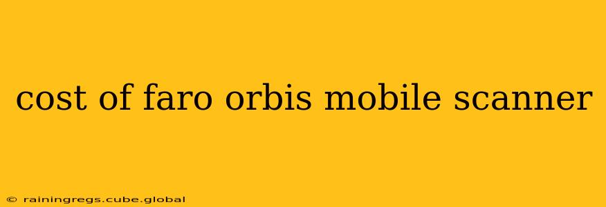 cost of faro orbis mobile scanner