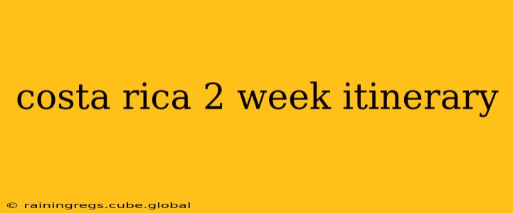 costa rica 2 week itinerary