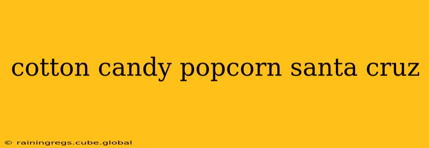cotton candy popcorn santa cruz