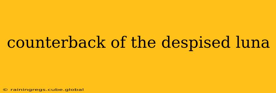 counterback of the despised luna