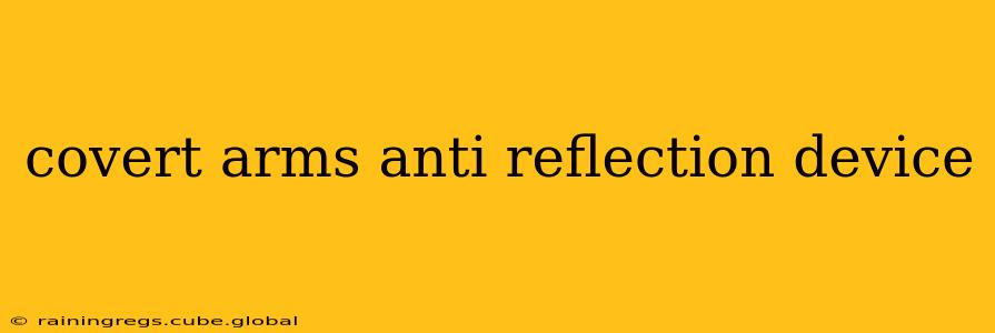 covert arms anti reflection device