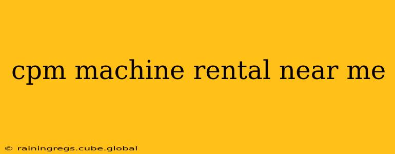 cpm machine rental near me