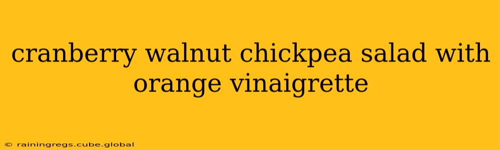 cranberry walnut chickpea salad with orange vinaigrette