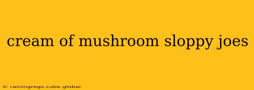 cream of mushroom sloppy joes