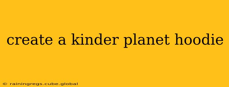 create a kinder planet hoodie