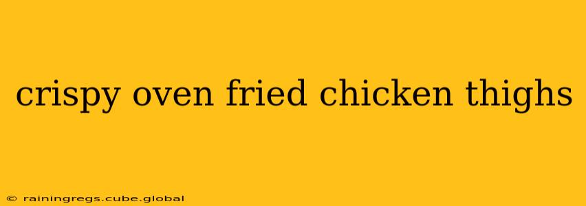crispy oven fried chicken thighs