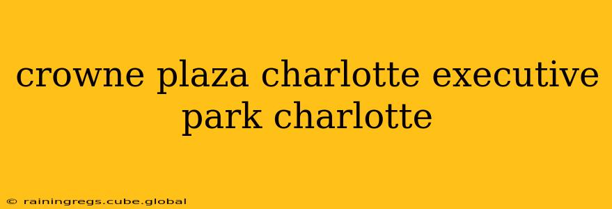 crowne plaza charlotte executive park charlotte