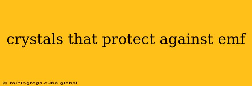 crystals that protect against emf