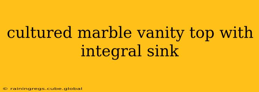 cultured marble vanity top with integral sink