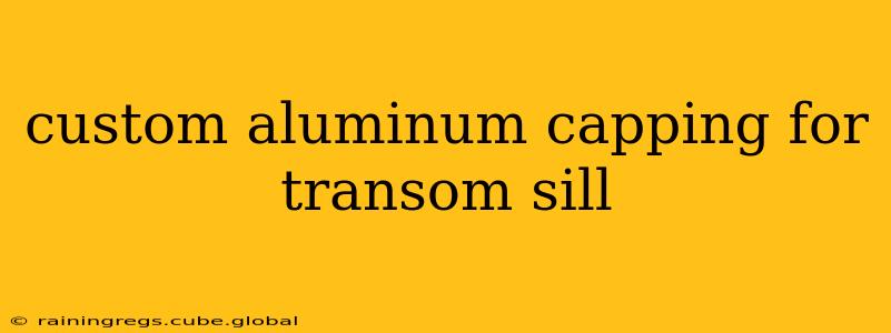 custom aluminum capping for transom sill