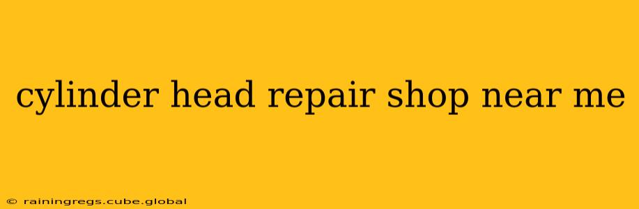 cylinder head repair shop near me