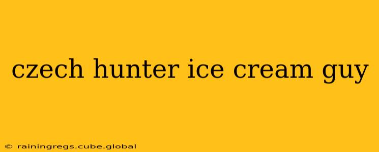 czech hunter ice cream guy