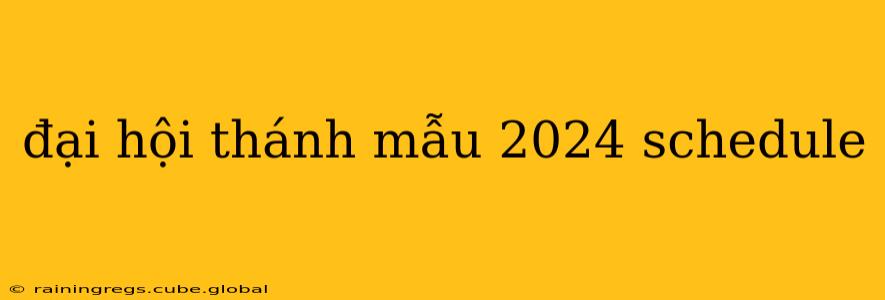 đại hội thánh mẫu 2024 schedule