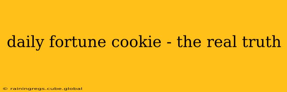 daily fortune cookie - the real truth