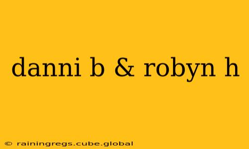 danni b & robyn h