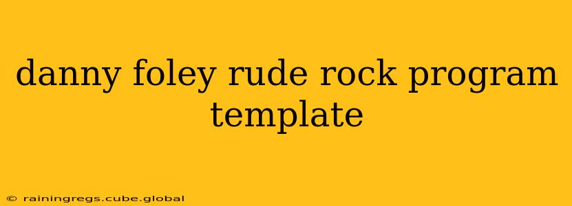 danny foley rude rock program template