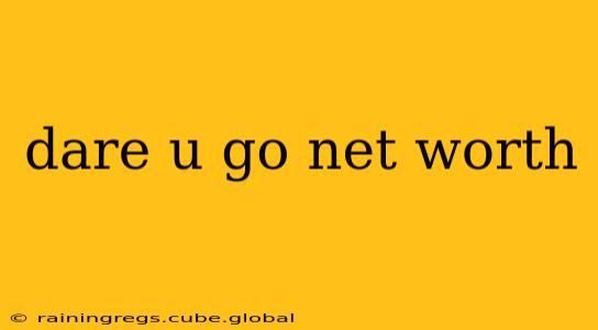 dare u go net worth