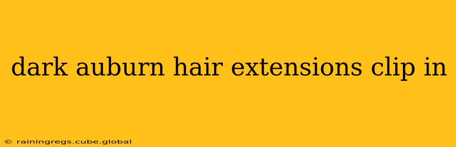 dark auburn hair extensions clip in