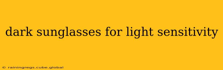 dark sunglasses for light sensitivity