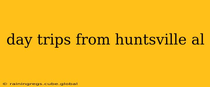 day trips from huntsville al