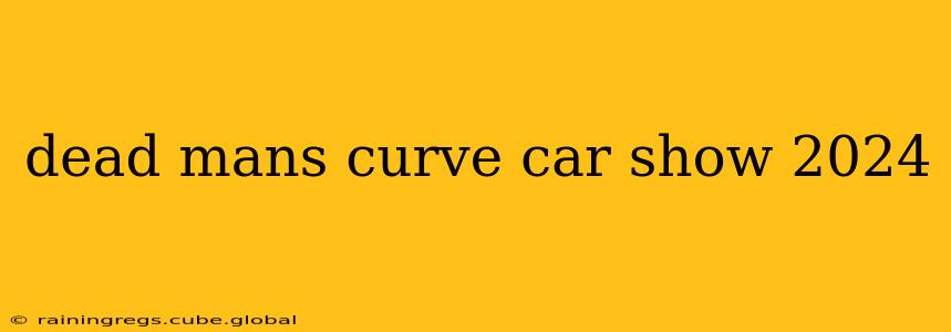 dead mans curve car show 2024