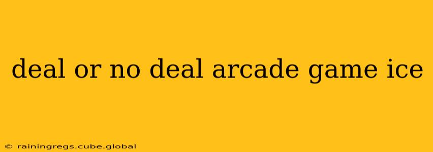 deal or no deal arcade game ice