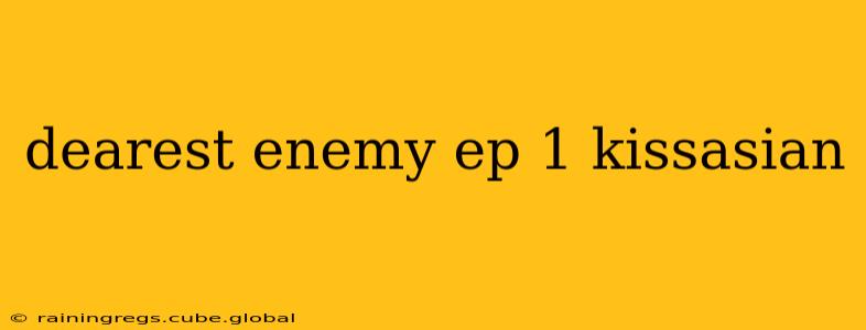 dearest enemy ep 1 kissasian