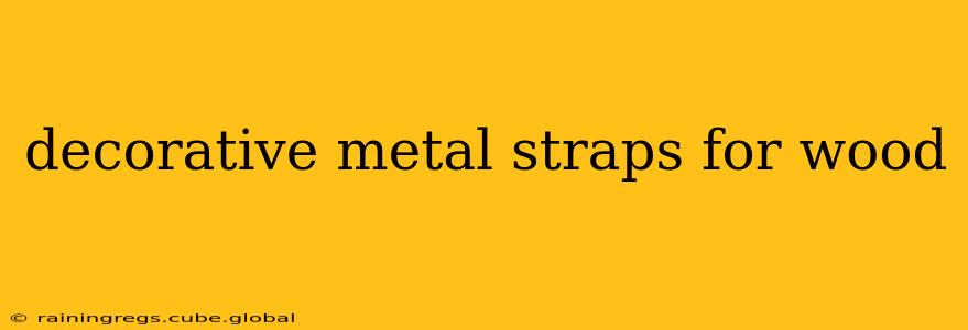 decorative metal straps for wood