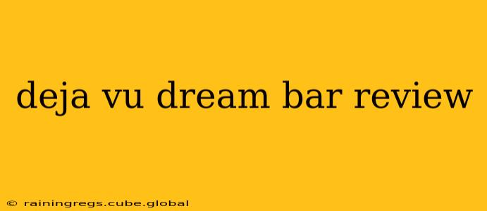 deja vu dream bar review