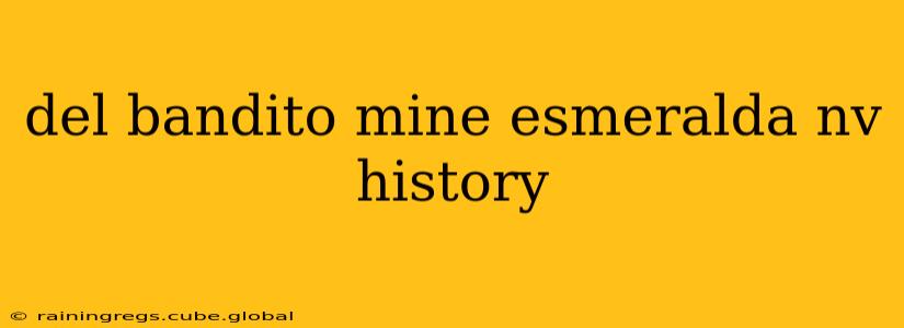 del bandito mine esmeralda nv history