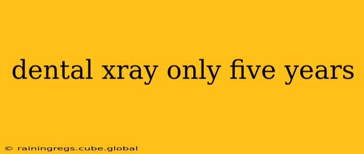 dental xray only five years