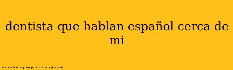 dentista que hablan español cerca de mi