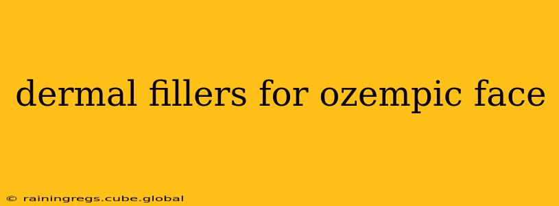 dermal fillers for ozempic face
