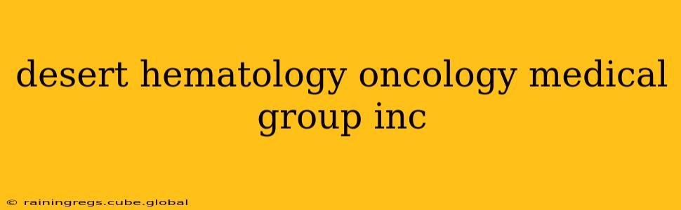 desert hematology oncology medical group inc