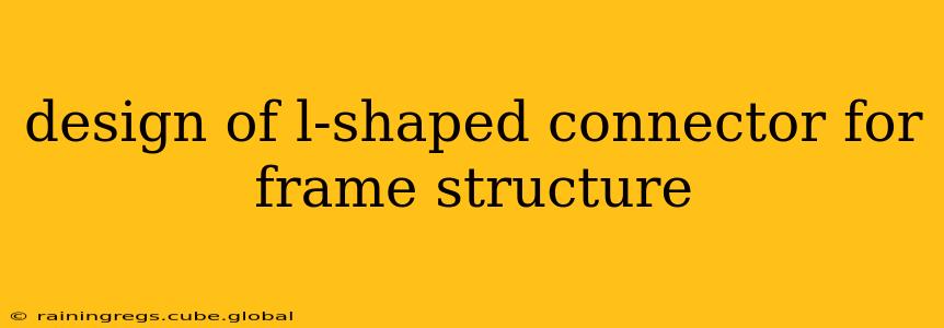 design of l-shaped connector for frame structure