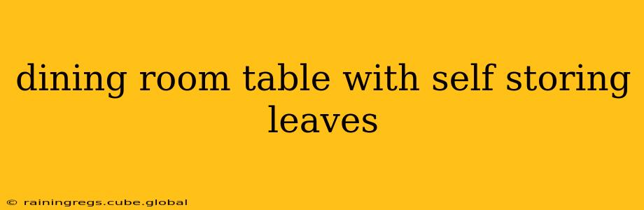 dining room table with self storing leaves