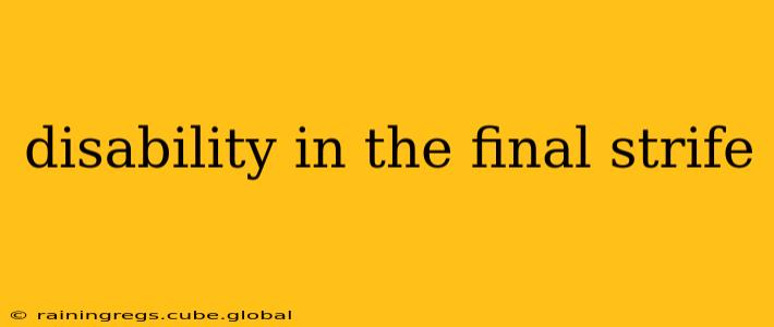 disability in the final strife