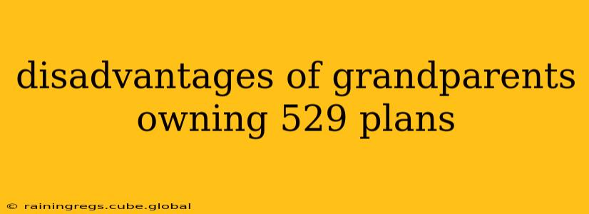 disadvantages of grandparents owning 529 plans
