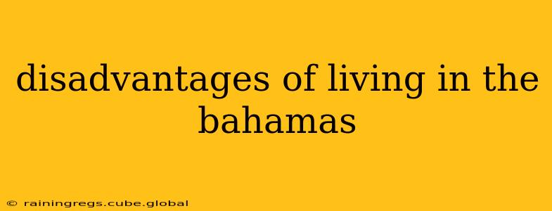 disadvantages of living in the bahamas