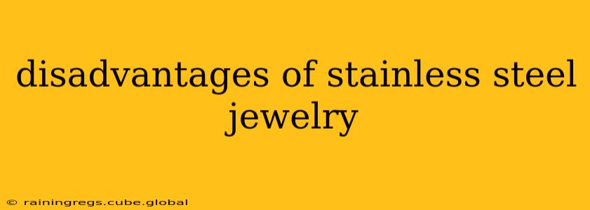 disadvantages of stainless steel jewelry