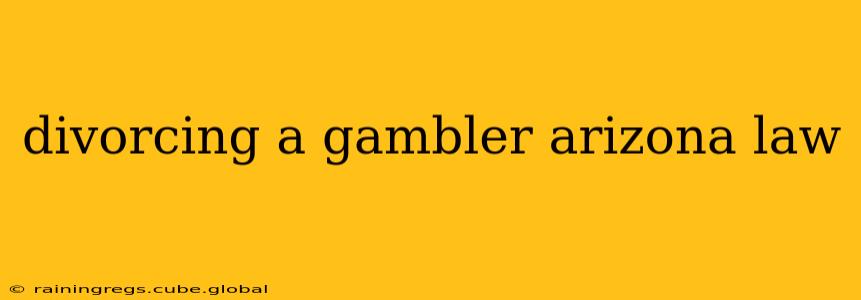 divorcing a gambler arizona law