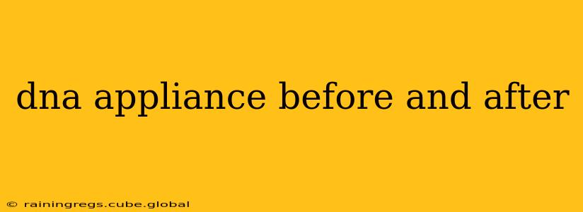 dna appliance before and after