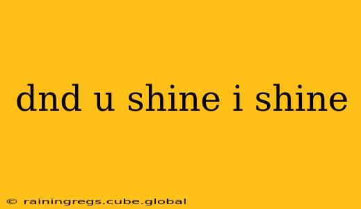 dnd u shine i shine