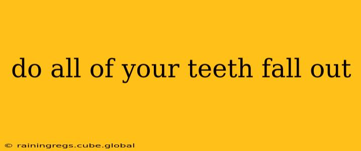 do all of your teeth fall out