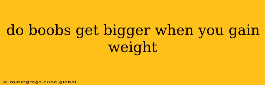 do boobs get bigger when you gain weight
